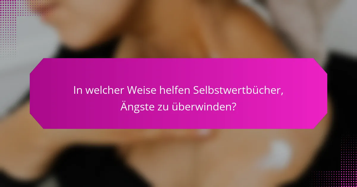 In welcher Weise helfen Selbstwertbücher, Ängste zu überwinden?
