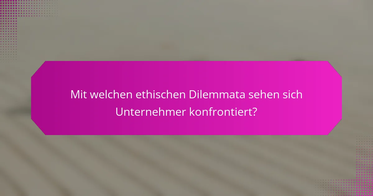 Mit welchen ethischen Dilemmata sehen sich Unternehmer konfrontiert?