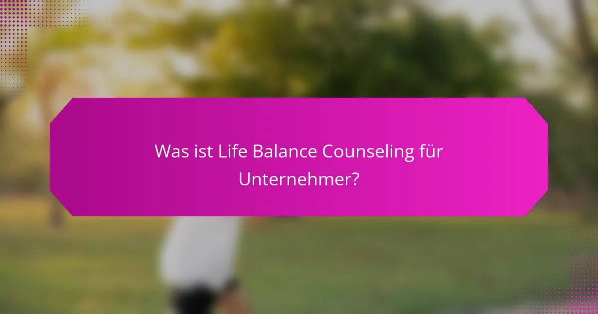 Was ist Life Balance Counseling für Unternehmer?