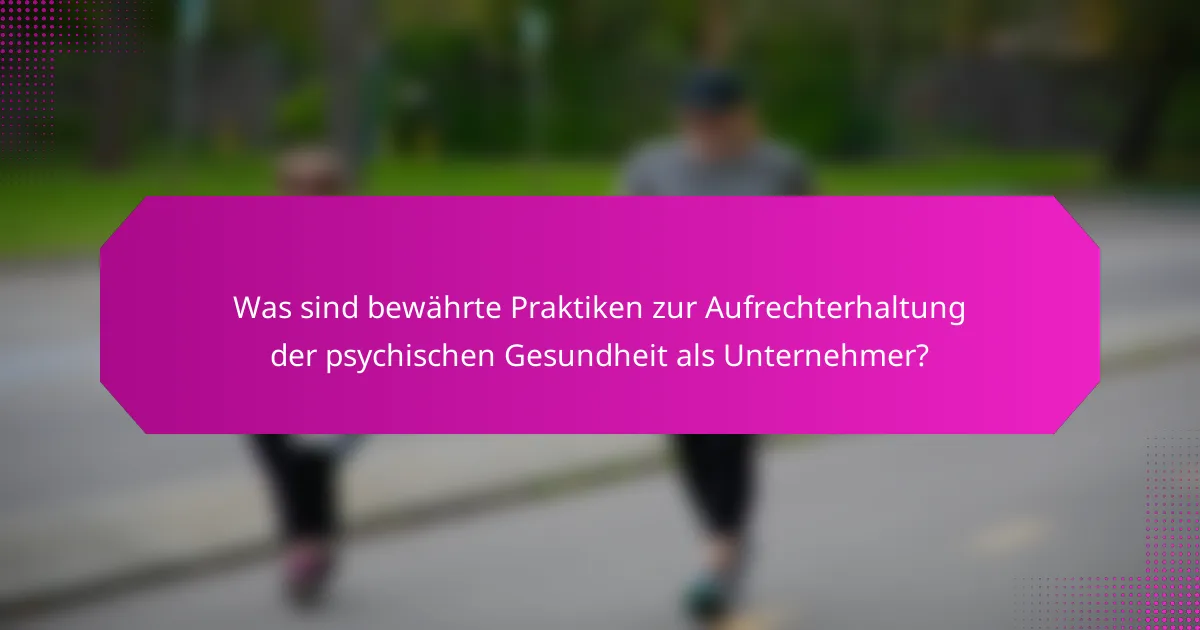 Was sind bewährte Praktiken zur Aufrechterhaltung der psychischen Gesundheit als Unternehmer?