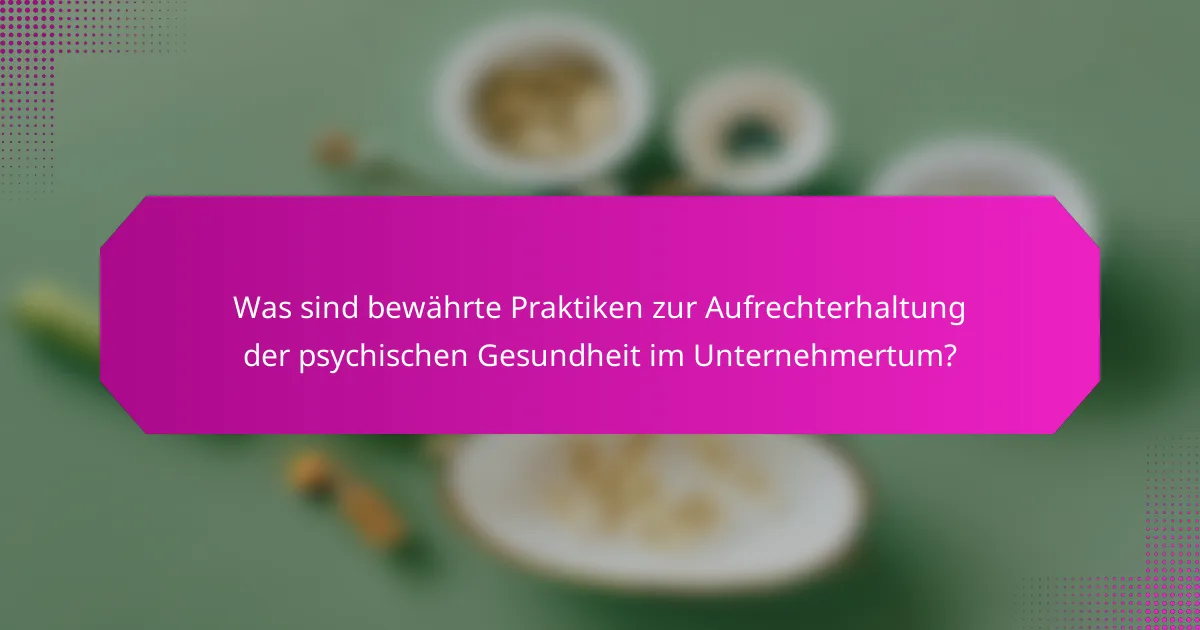 Was sind bewährte Praktiken zur Aufrechterhaltung der psychischen Gesundheit im Unternehmertum?