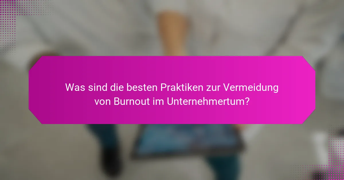 Was sind die besten Praktiken zur Vermeidung von Burnout im Unternehmertum?