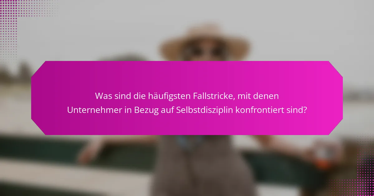 Was sind die häufigsten Fallstricke, mit denen Unternehmer in Bezug auf Selbstdisziplin konfrontiert sind?