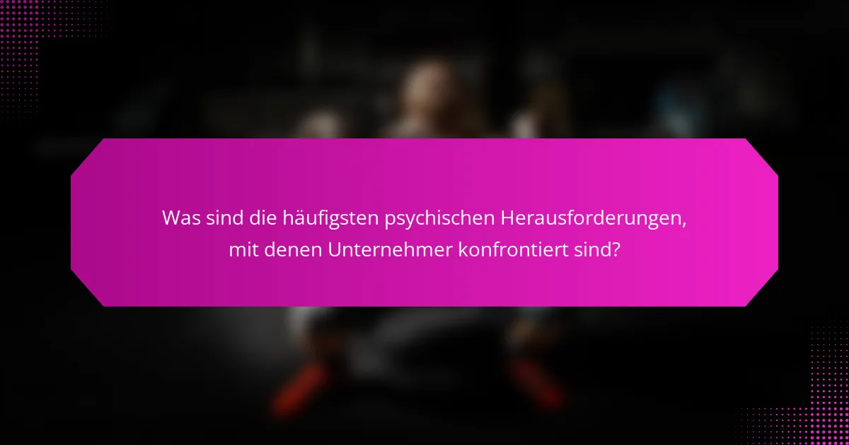 Was sind die häufigsten psychischen Herausforderungen, mit denen Unternehmer konfrontiert sind?
