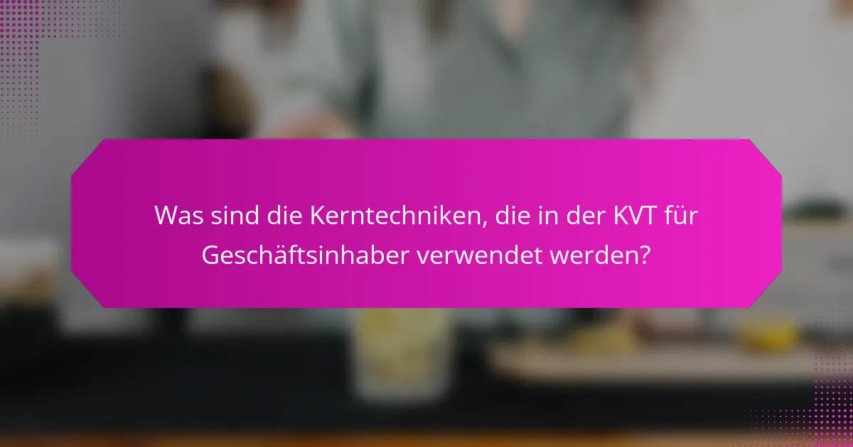 Was sind die Kerntechniken, die in der KVT für Geschäftsinhaber verwendet werden?