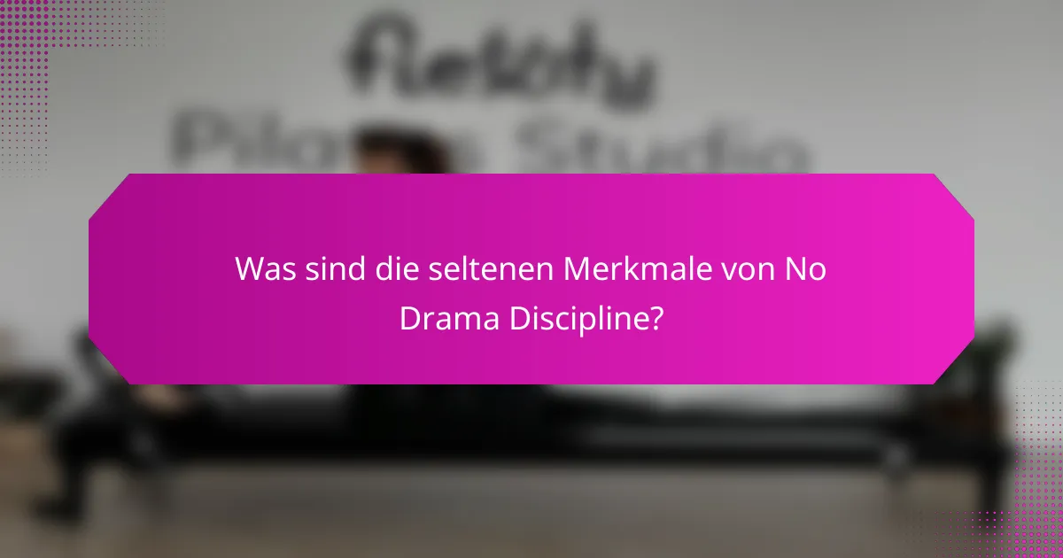 Was sind die seltenen Merkmale von No Drama Discipline?