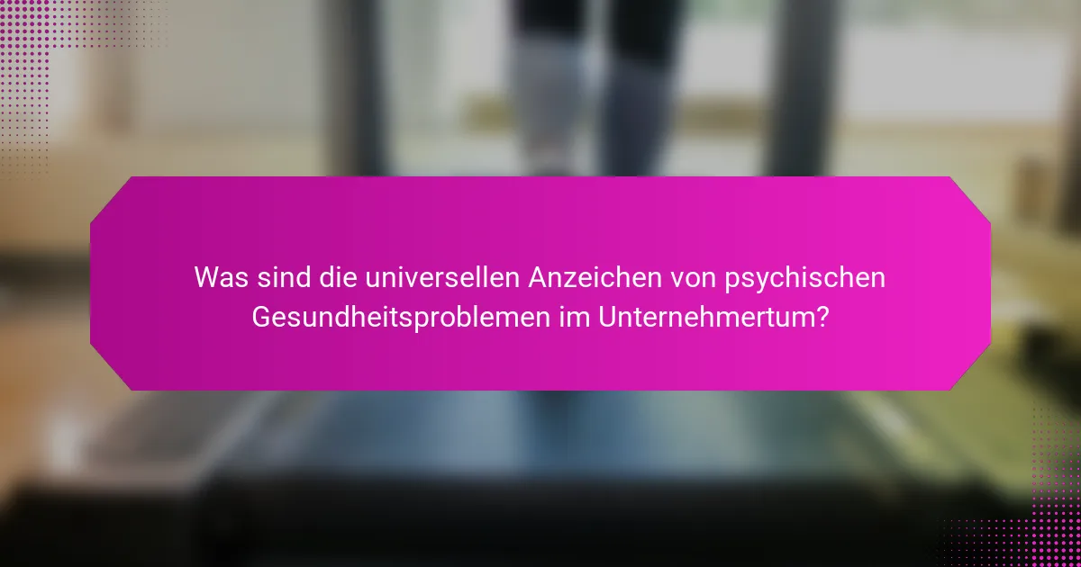 Was sind die universellen Anzeichen von psychischen Gesundheitsproblemen im Unternehmertum?