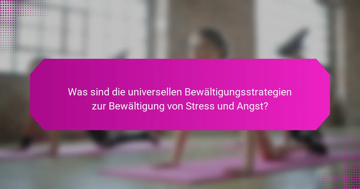 Was sind die universellen Bewältigungsstrategien zur Bewältigung von Stress und Angst?