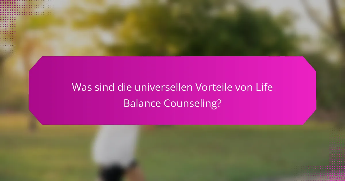 Was sind die universellen Vorteile von Life Balance Counseling?