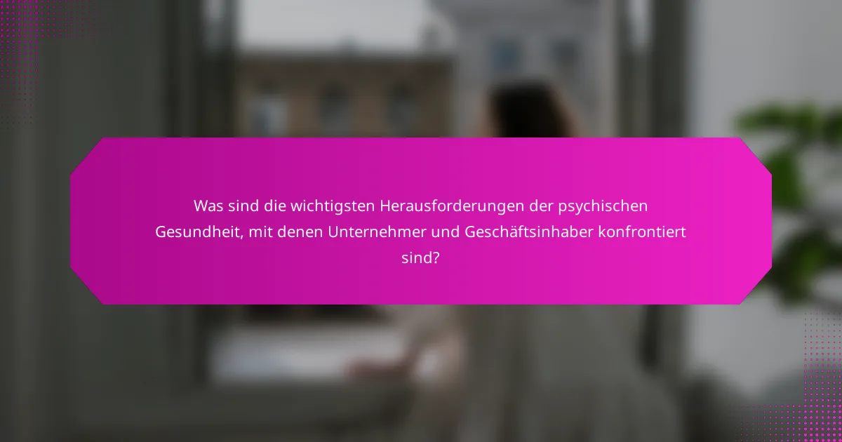 Was sind die wichtigsten Herausforderungen der psychischen Gesundheit, mit denen Unternehmer und Geschäftsinhaber konfrontiert sind?
