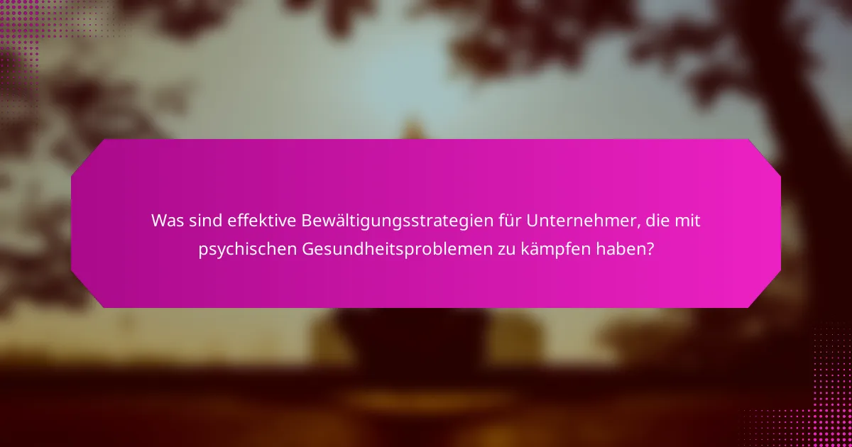 Was sind effektive Bewältigungsstrategien für Unternehmer, die mit psychischen Gesundheitsproblemen zu kämpfen haben?