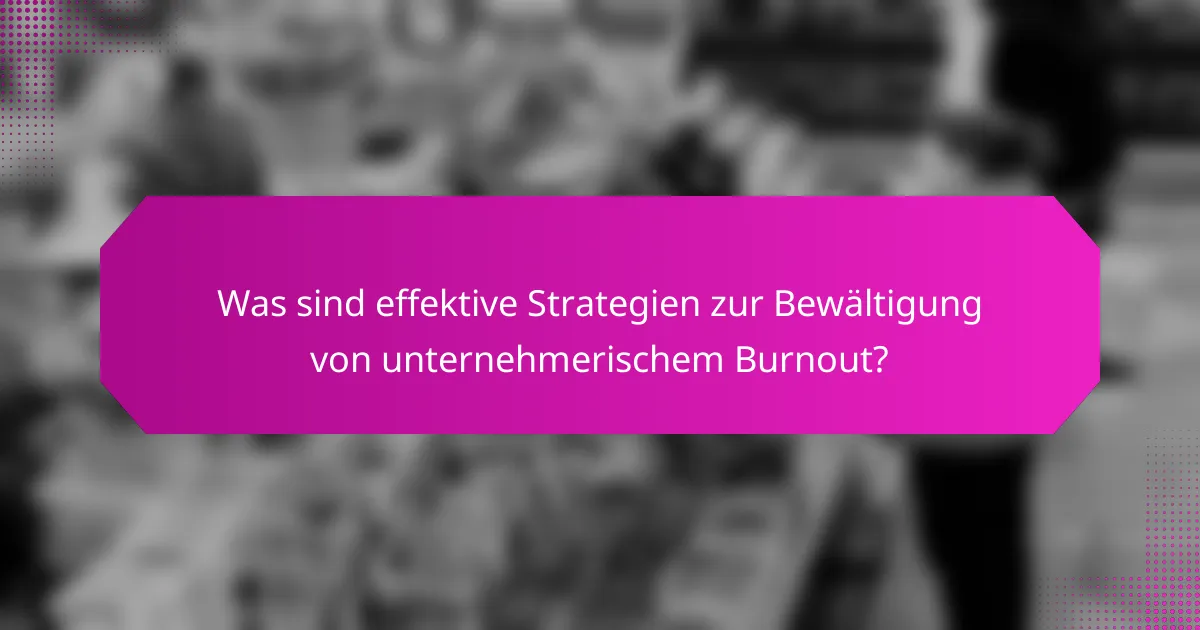 Was sind effektive Strategien zur Bewältigung von unternehmerischem Burnout?