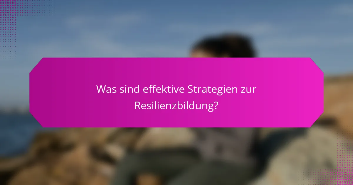Was sind effektive Strategien zur Resilienzbildung?