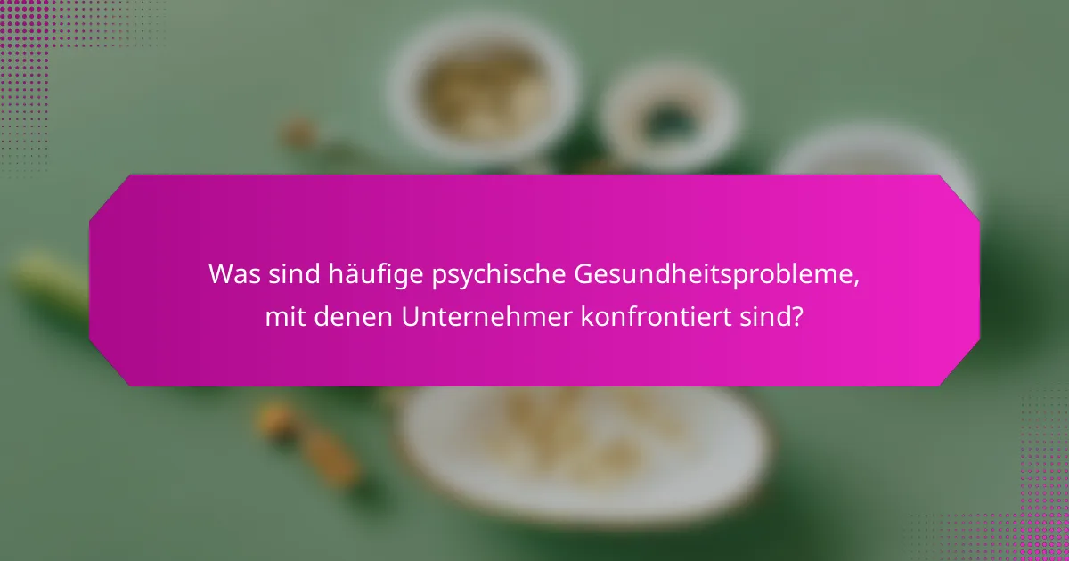 Was sind häufige psychische Gesundheitsprobleme, mit denen Unternehmer konfrontiert sind?