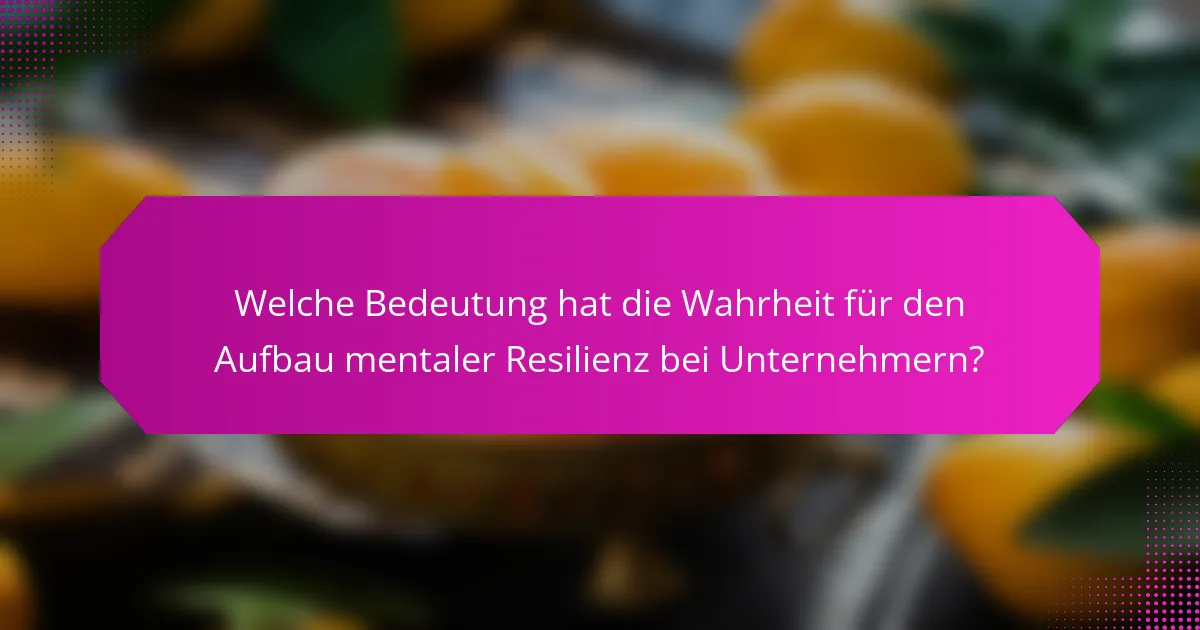 Welche Bedeutung hat die Wahrheit für den Aufbau mentaler Resilienz bei Unternehmern?