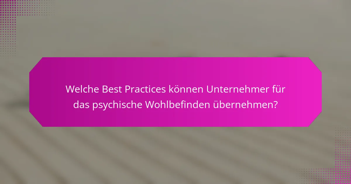 Welche Best Practices können Unternehmer für das psychische Wohlbefinden übernehmen?