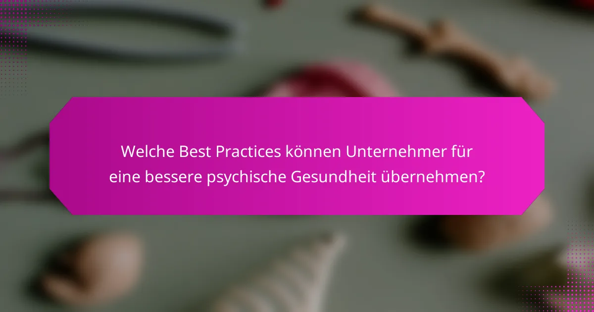 Welche Best Practices können Unternehmer für eine bessere psychische Gesundheit übernehmen?