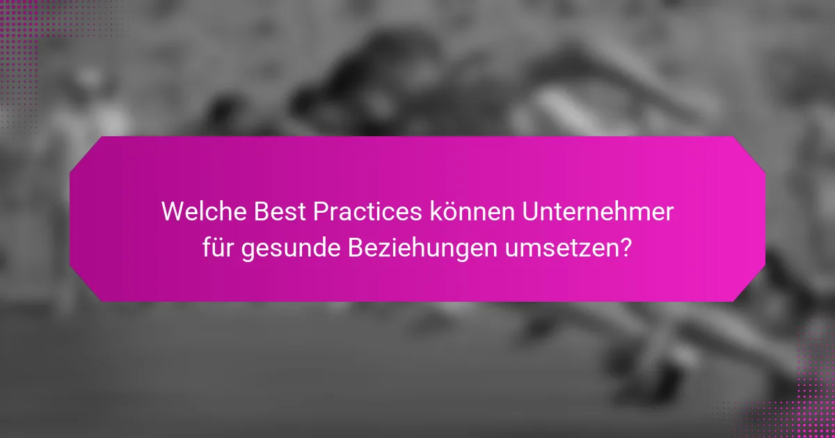 Welche Best Practices können Unternehmer für gesunde Beziehungen umsetzen?