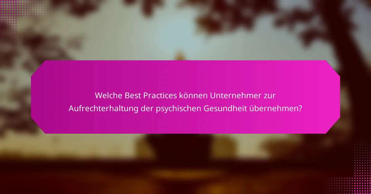 Welche Best Practices können Unternehmer zur Aufrechterhaltung der psychischen Gesundheit übernehmen?