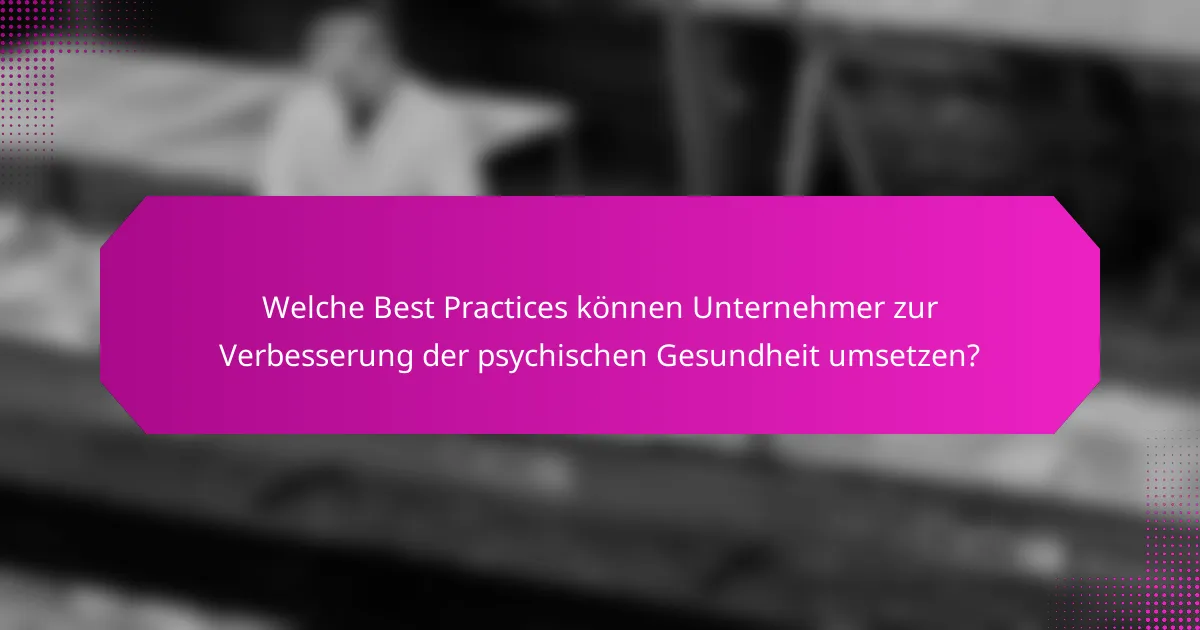 Welche Best Practices können Unternehmer zur Verbesserung der psychischen Gesundheit umsetzen?