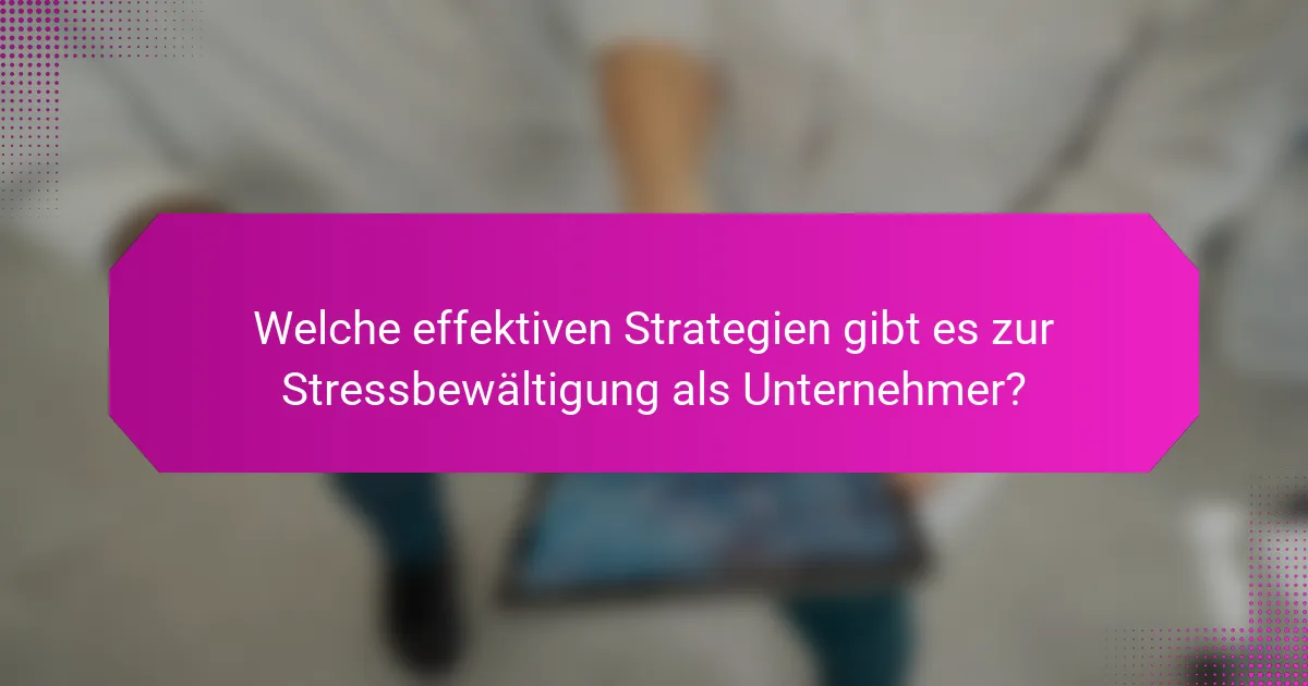 Welche effektiven Strategien gibt es zur Stressbewältigung als Unternehmer?