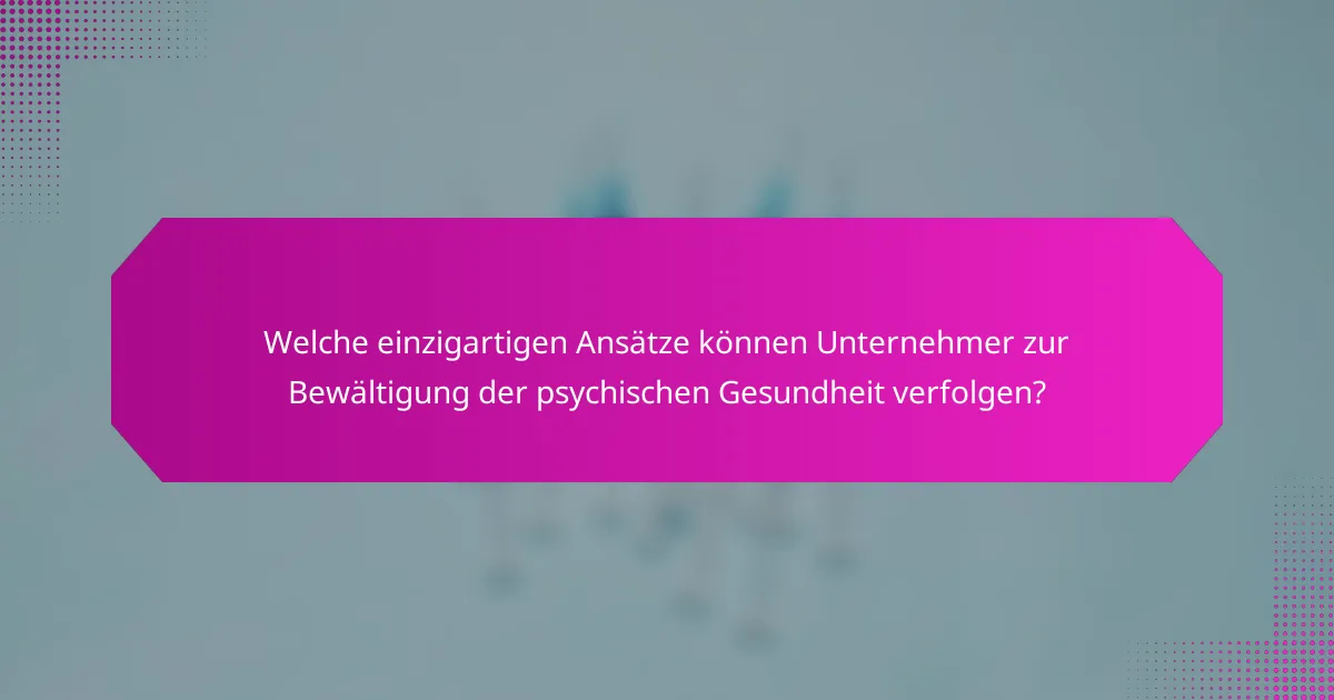 Welche einzigartigen Ansätze können Unternehmer zur Bewältigung der psychischen Gesundheit verfolgen?
