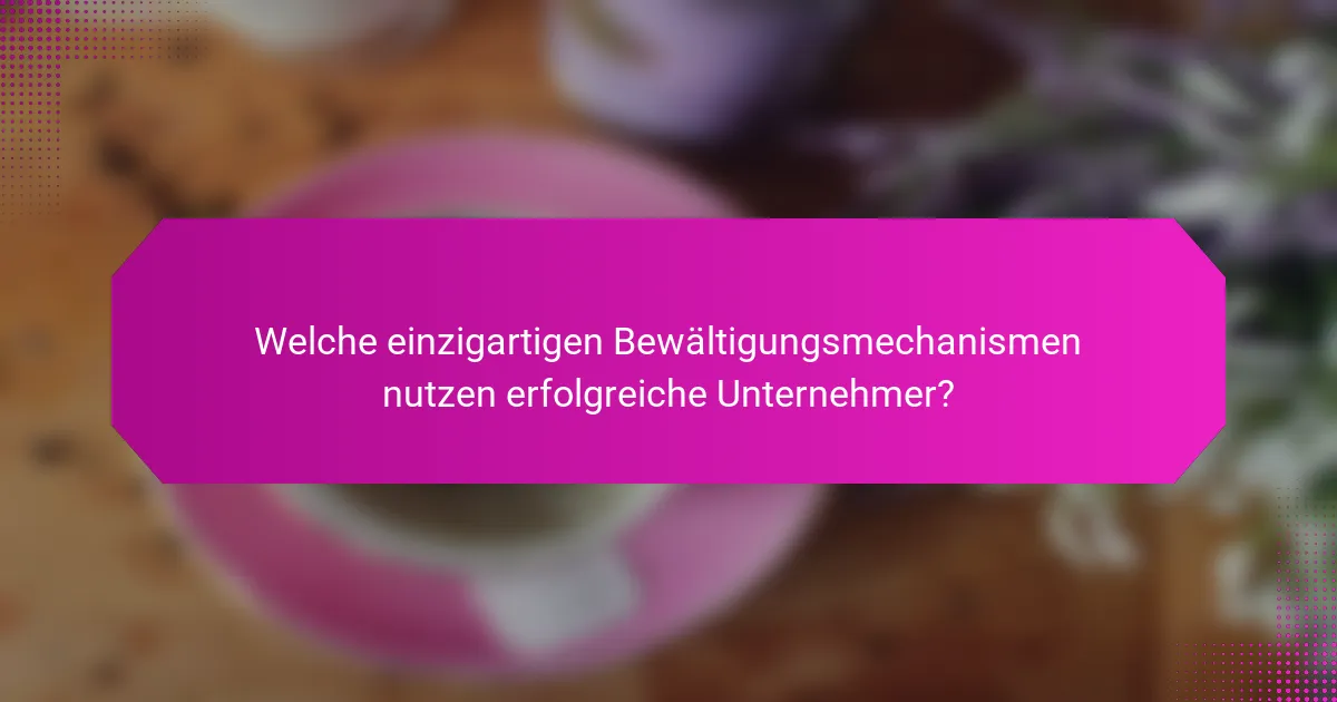 Welche einzigartigen Bewältigungsmechanismen nutzen erfolgreiche Unternehmer?