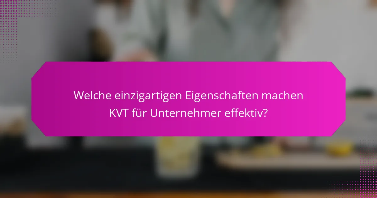Welche einzigartigen Eigenschaften machen KVT für Unternehmer effektiv?