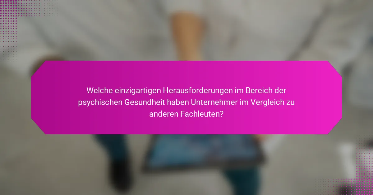 Welche einzigartigen Herausforderungen im Bereich der psychischen Gesundheit haben Unternehmer im Vergleich zu anderen Fachleuten?