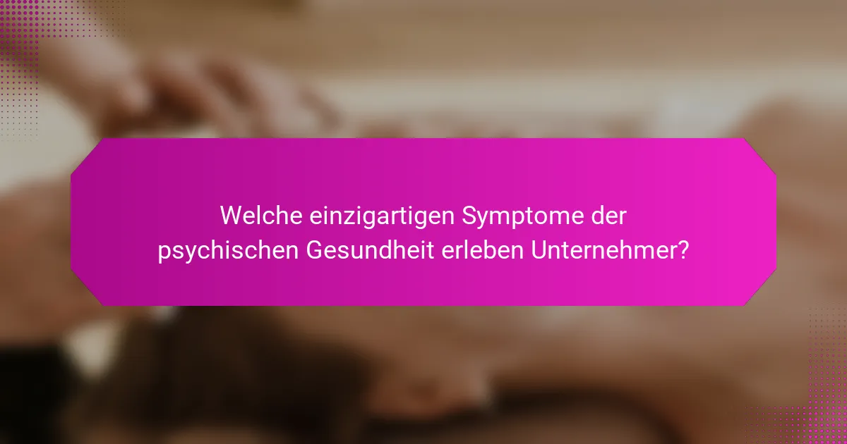 Welche einzigartigen Symptome der psychischen Gesundheit erleben Unternehmer?