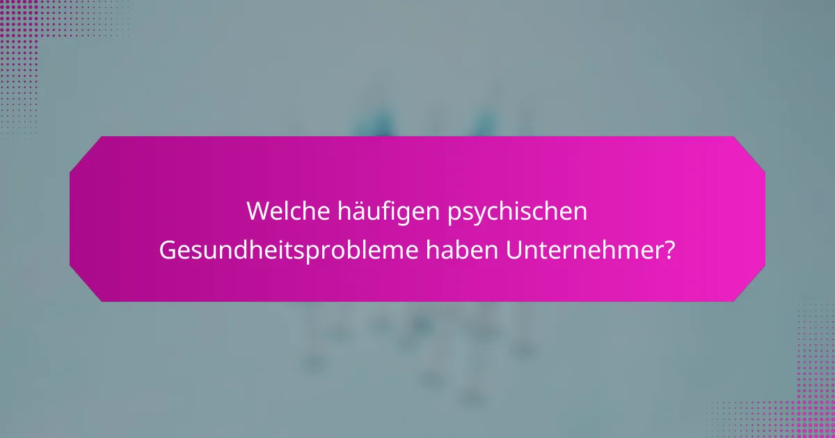 Welche häufigen psychischen Gesundheitsprobleme haben Unternehmer?