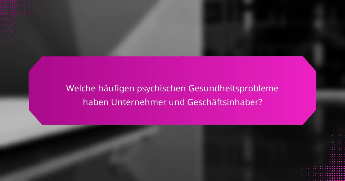 Welche häufigen psychischen Gesundheitsprobleme haben Unternehmer und Geschäftsinhaber?