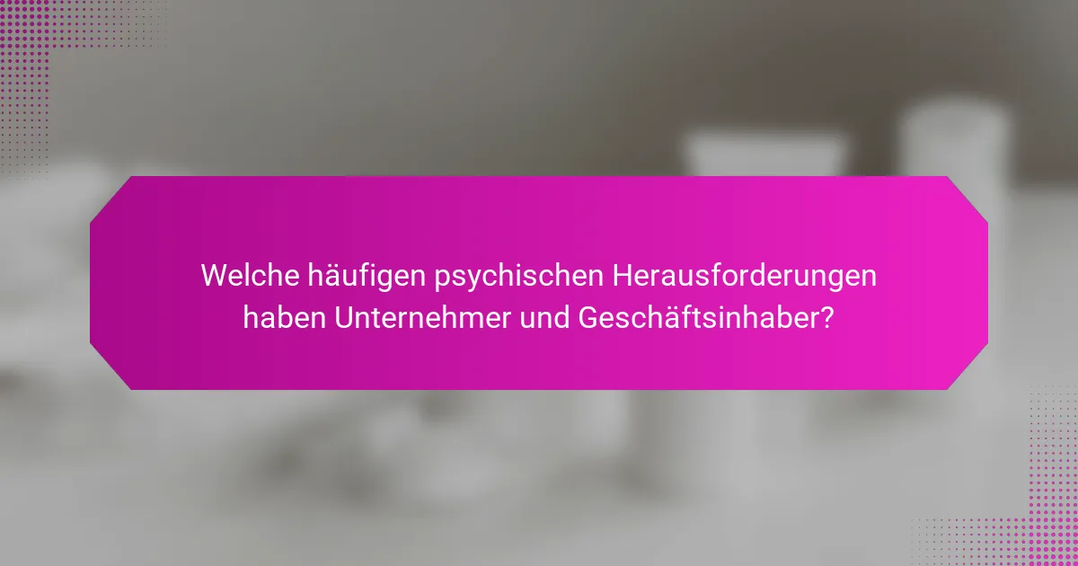 Welche häufigen psychischen Herausforderungen haben Unternehmer und Geschäftsinhaber?