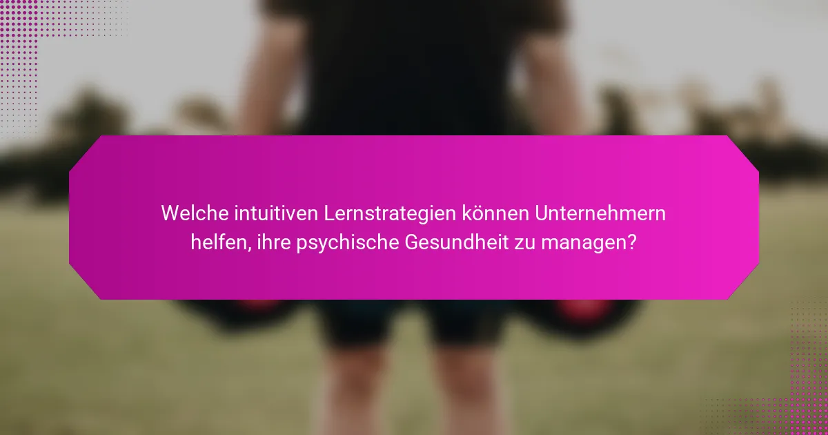 Welche intuitiven Lernstrategien können Unternehmern helfen, ihre psychische Gesundheit zu managen?