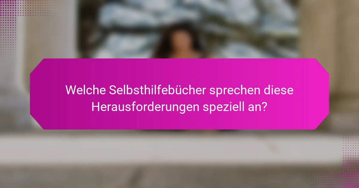 Welche Selbsthilfebücher sprechen diese Herausforderungen speziell an?