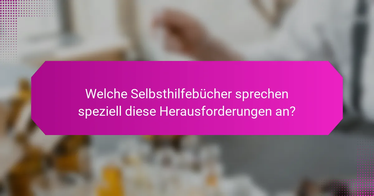 Welche Selbsthilfebücher sprechen speziell diese Herausforderungen an?
