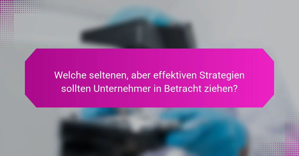 Welche seltenen, aber effektiven Strategien sollten Unternehmer in Betracht ziehen?