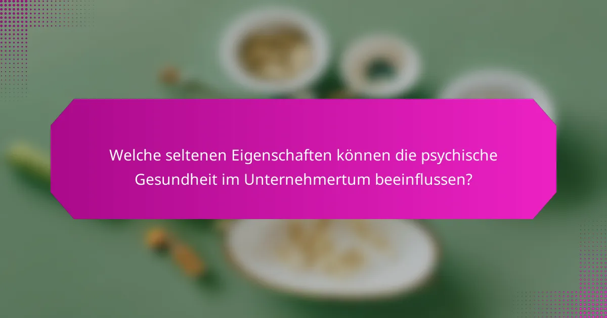Welche seltenen Eigenschaften können die psychische Gesundheit im Unternehmertum beeinflussen?