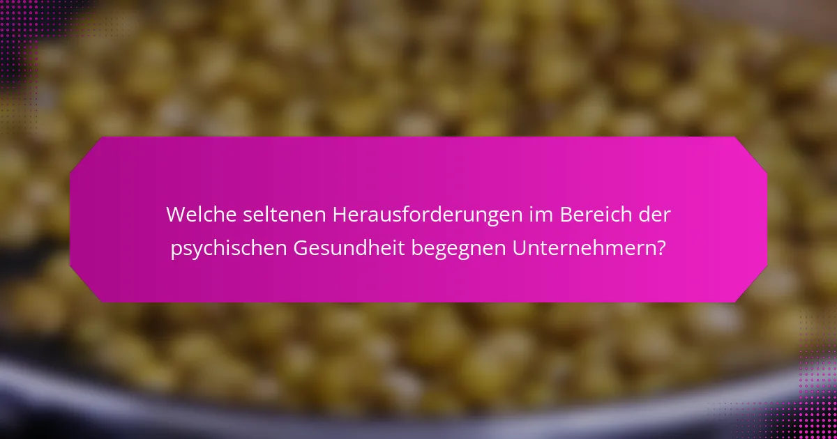 Welche seltenen Herausforderungen im Bereich der psychischen Gesundheit begegnen Unternehmern?