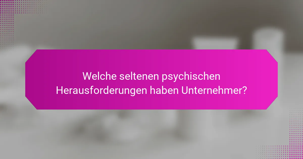 Welche seltenen psychischen Herausforderungen haben Unternehmer?