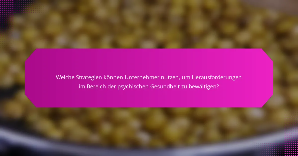 Welche Strategien können Unternehmer nutzen, um Herausforderungen im Bereich der psychischen Gesundheit zu bewältigen?