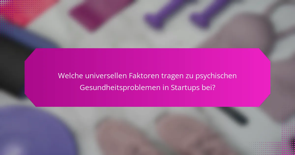 Welche universellen Faktoren tragen zu psychischen Gesundheitsproblemen in Startups bei?