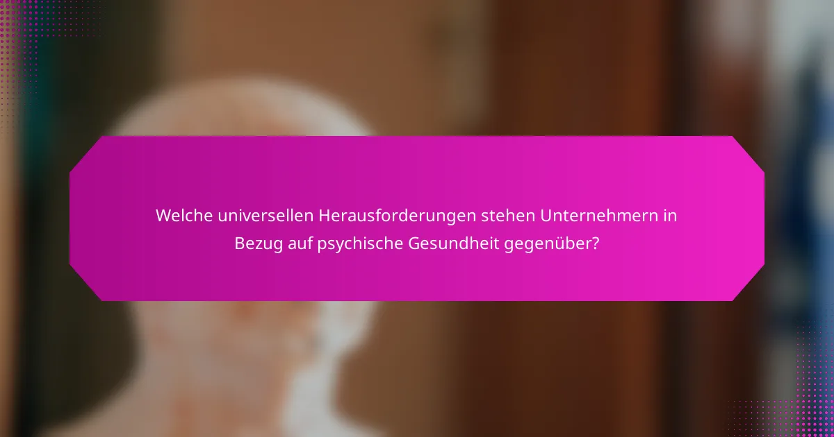 Welche universellen Herausforderungen stehen Unternehmern in Bezug auf psychische Gesundheit gegenüber?