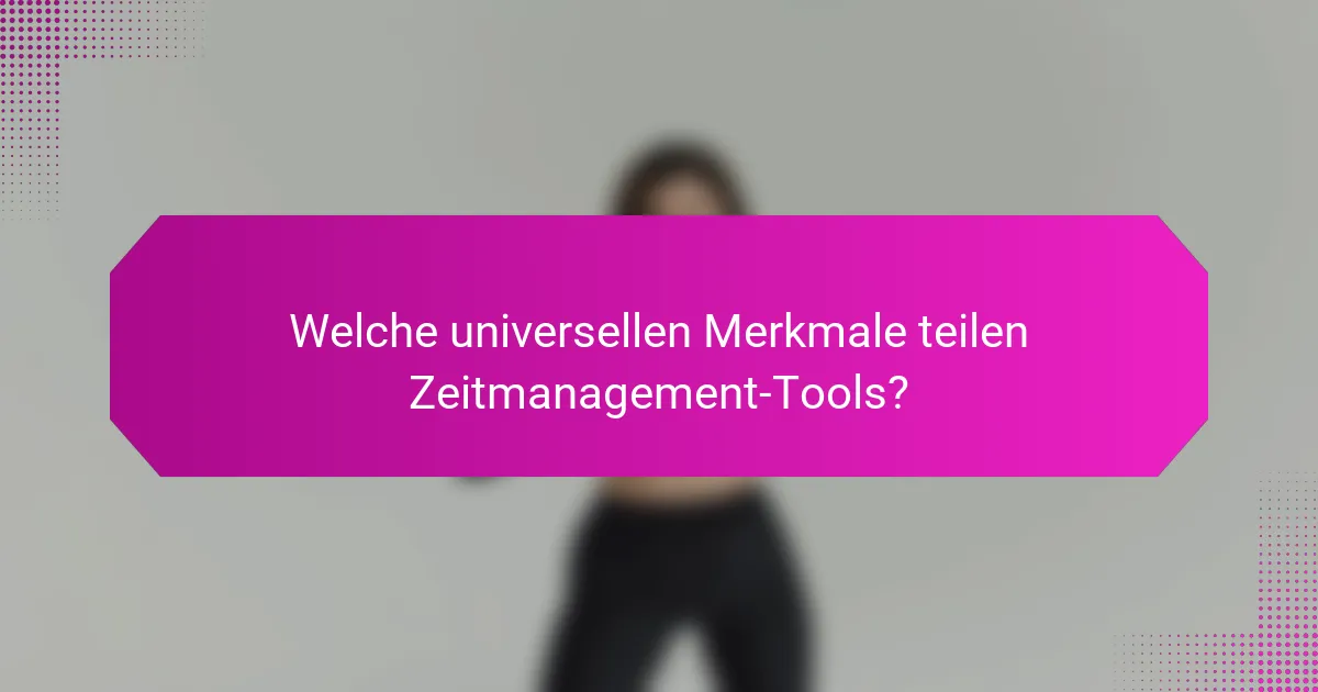Welche universellen Merkmale teilen Zeitmanagement-Tools?