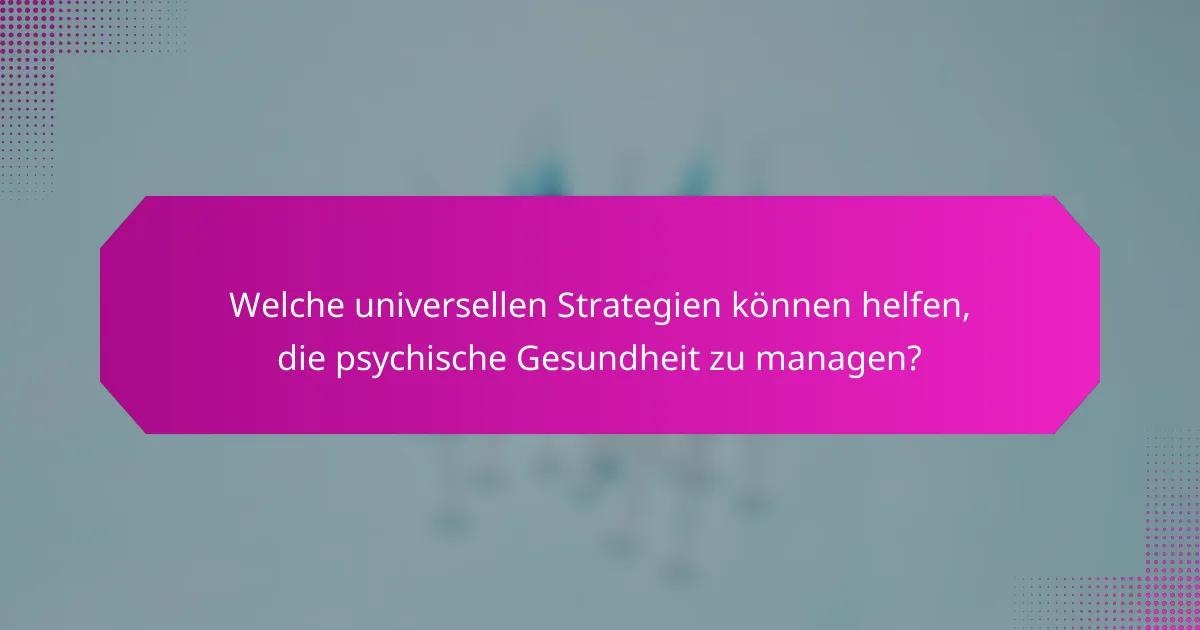 Welche universellen Strategien können helfen, die psychische Gesundheit zu managen?