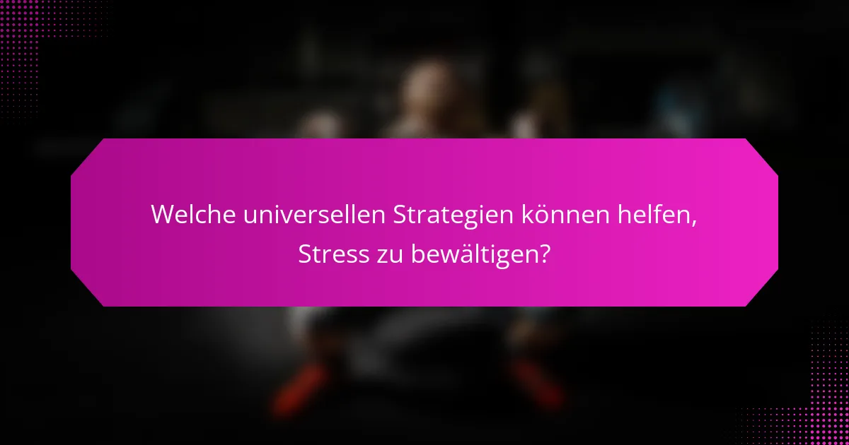 Welche universellen Strategien können helfen, Stress zu bewältigen?