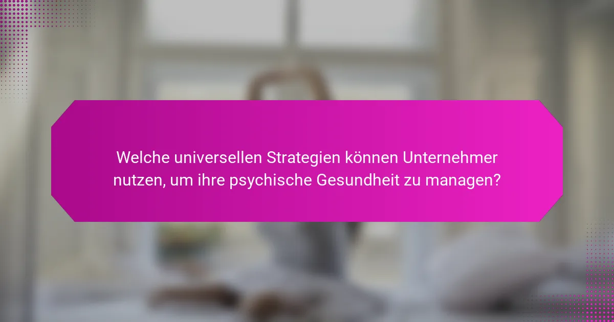 Welche universellen Strategien können Unternehmer nutzen, um ihre psychische Gesundheit zu managen?