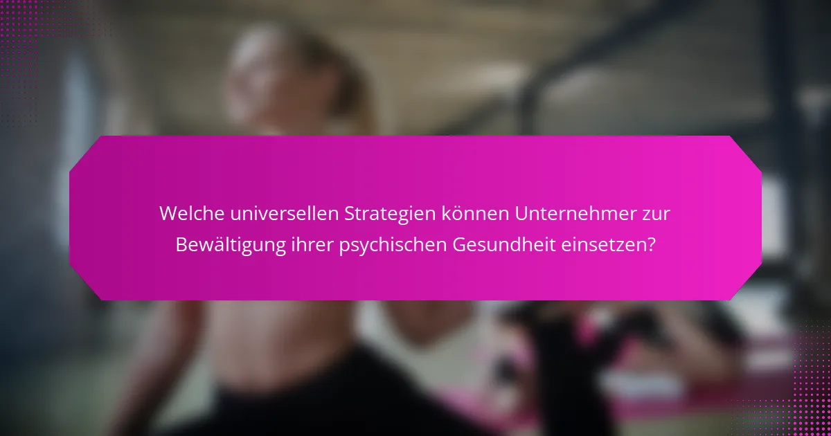 Welche universellen Strategien können Unternehmer zur Bewältigung ihrer psychischen Gesundheit einsetzen?