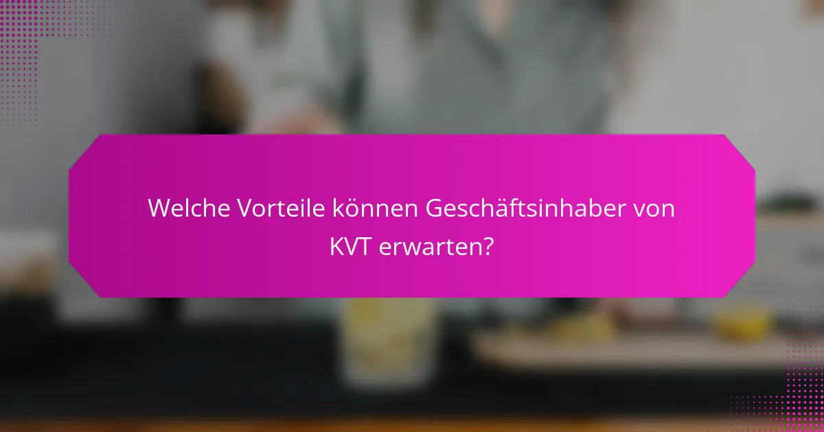 Welche Vorteile können Geschäftsinhaber von KVT erwarten?