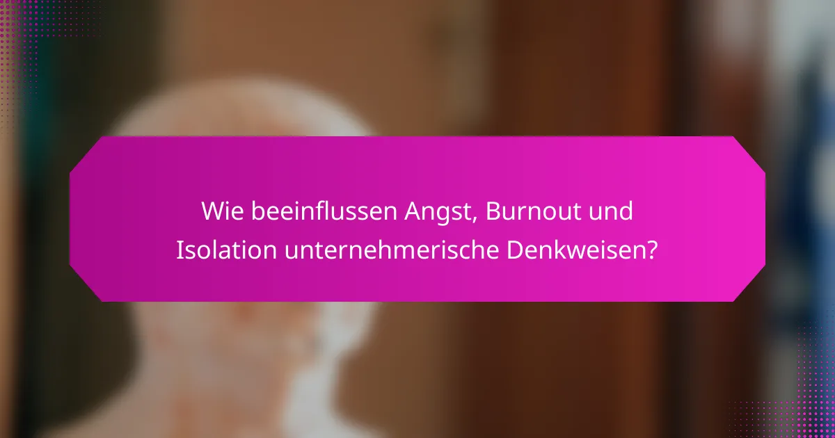 Wie beeinflussen Angst, Burnout und Isolation unternehmerische Denkweisen?